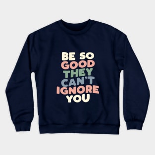 Be So Good They Can't Ignore You in grey peach green and blue Crewneck Sweatshirt